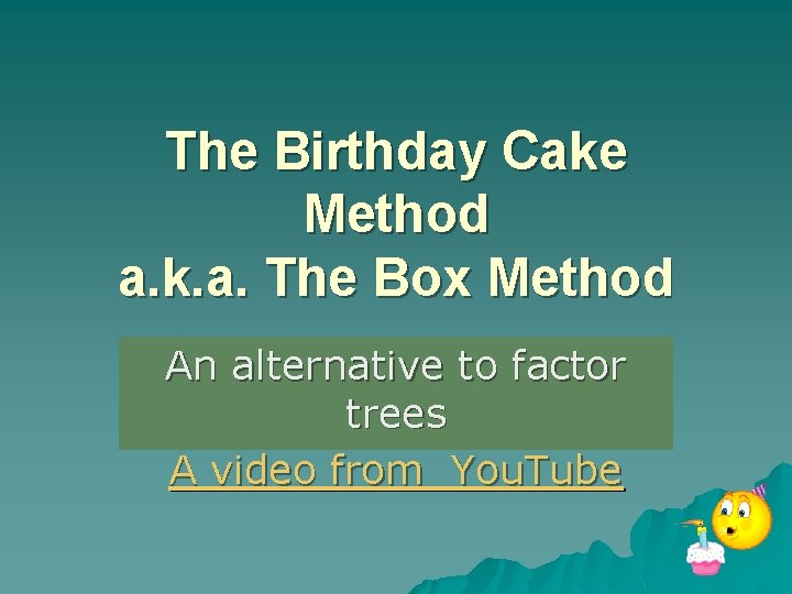 The Birthday Cake Method a. k. a. The Box Method An alternative to factor