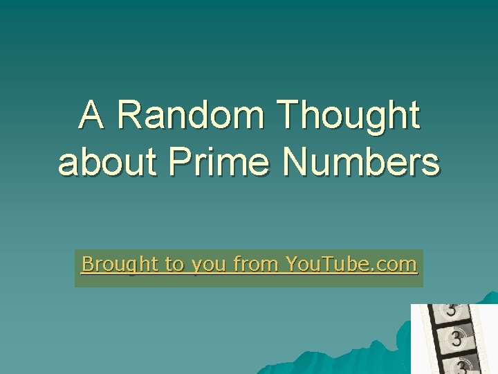 A Random Thought about Prime Numbers Brought to you from You. Tube. com 