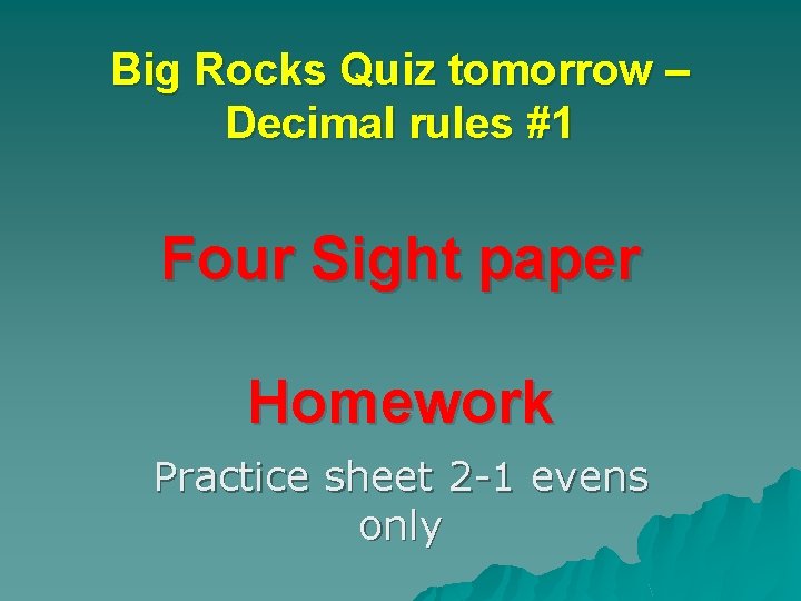 Big Rocks Quiz tomorrow – Decimal rules #1 Four Sight paper Homework Practice sheet