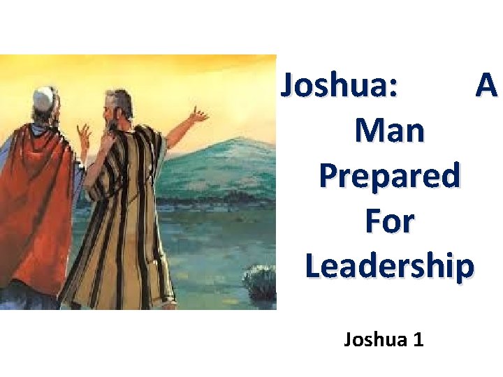 Joshua: A Man Prepared For Leadership Joshua 1 