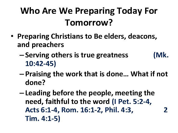 Who Are We Preparing Today For Tomorrow? • Preparing Christians to Be elders, deacons,