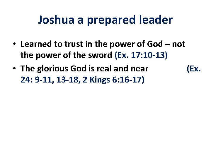 Joshua a prepared leader • Learned to trust in the power of God –