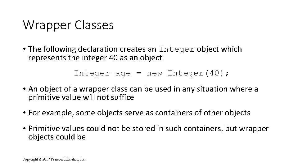 Wrapper Classes • The following declaration creates an Integer object which represents the integer