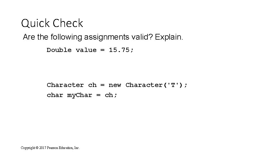 Quick Check Are the following assignments valid? Explain. Double value = 15. 75; Character