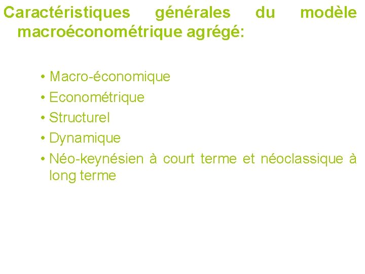 Caractéristiques générales du macroéconométrique agrégé: modèle • Macro-économique • Econométrique • Structurel • Dynamique