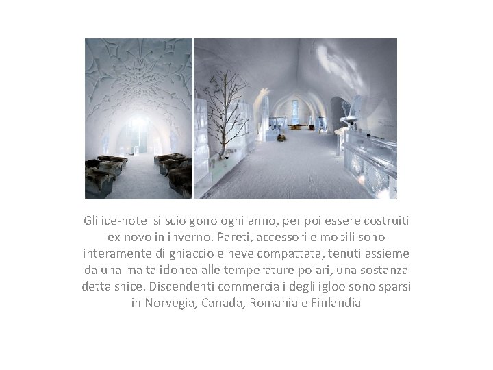 Gli ice-hotel si sciolgono ogni anno, per poi essere costruiti ex novo in inverno.