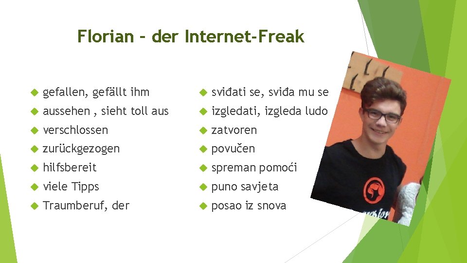 Florian – der Internet-Freak gefallen, gefällt ihm sviđati se, sviđa mu se aussehen ,