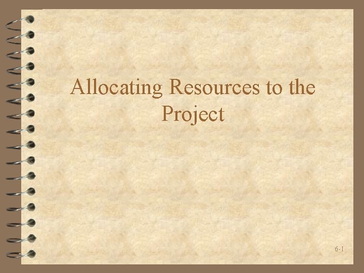 Allocating Resources to the Project 6 -1 