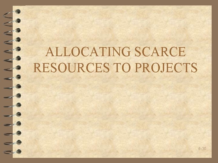 ALLOCATING SCARCE RESOURCES TO PROJECTS 6 -30 