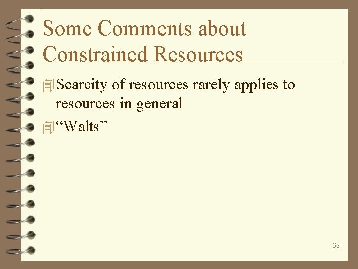 Some Comments about Constrained Resources 4 Scarcity of resources rarely applies to resources in