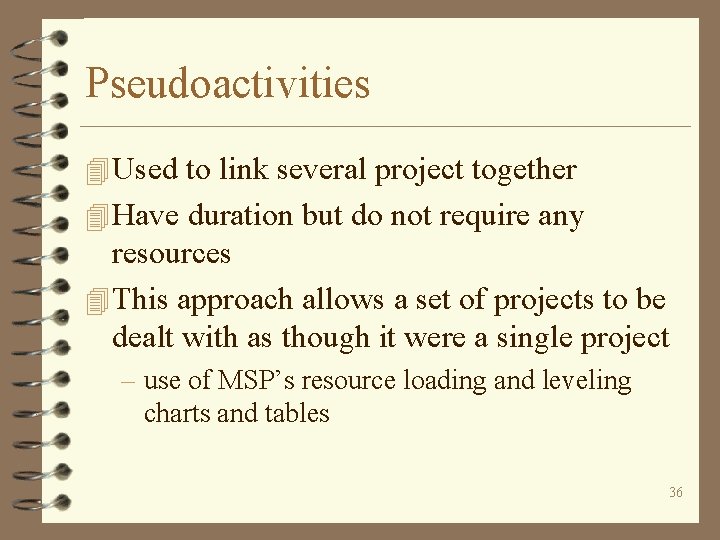 Pseudoactivities 4 Used to link several project together 4 Have duration but do not