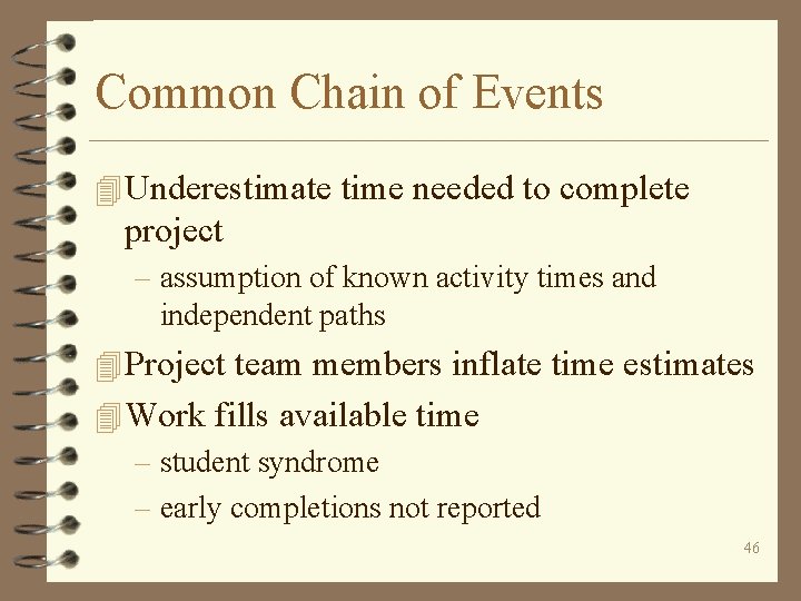 Common Chain of Events 4 Underestimate time needed to complete project – assumption of