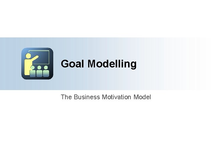Goal Modelling The Business Motivation Model 
