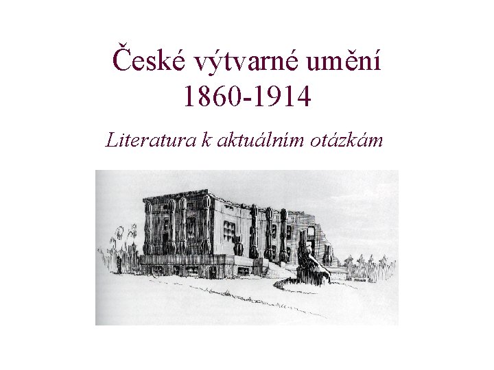 České výtvarné umění 1860 -1914 Literatura k aktuálním otázkám 