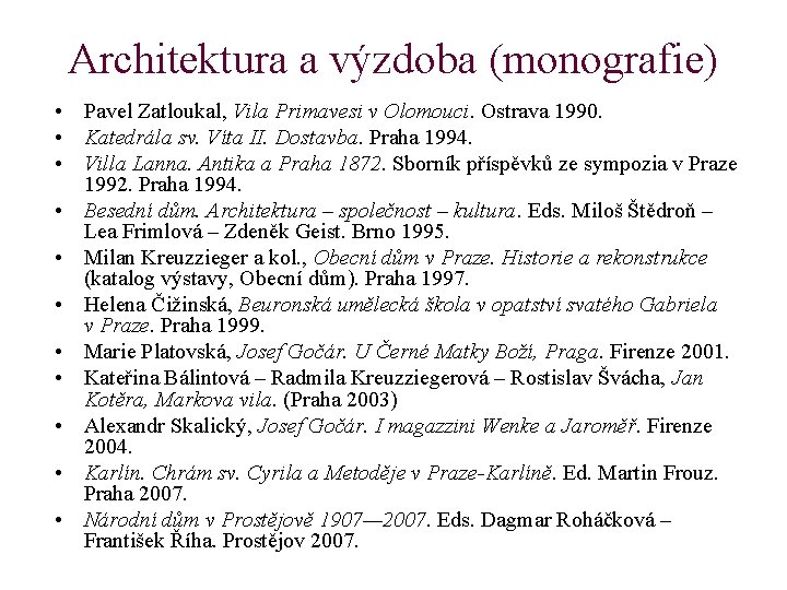 Architektura a výzdoba (monografie) • Pavel Zatloukal, Vila Primavesi v Olomouci. Ostrava 1990. •