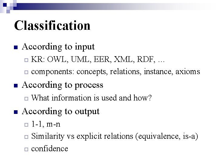 Classification n According to input KR: OWL, UML, EER, XML, RDF, … ¨ components: