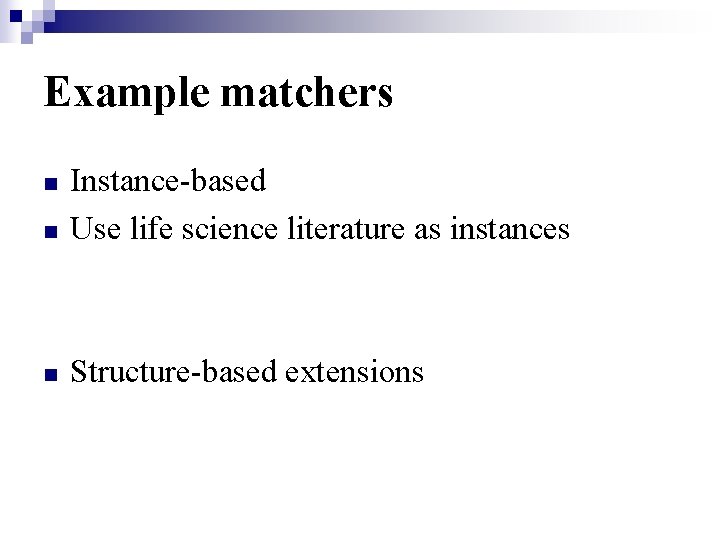 Example matchers n Instance-based Use life science literature as instances n Structure-based extensions n