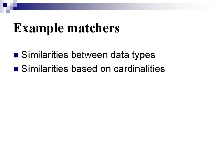 Example matchers Similarities between data types n Similarities based on cardinalities n 
