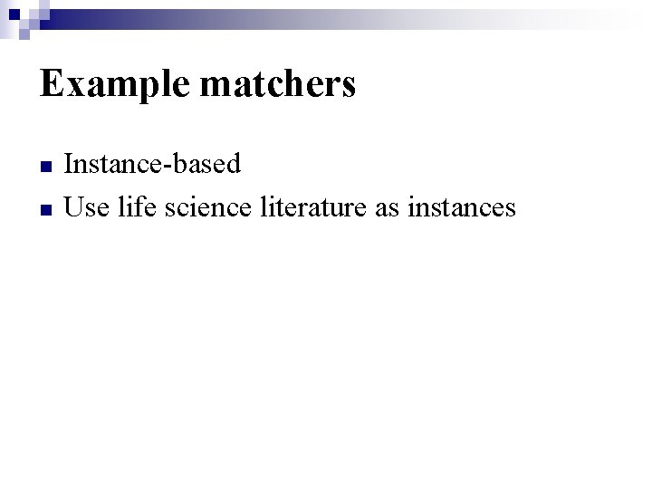 Example matchers n n Instance-based Use life science literature as instances 