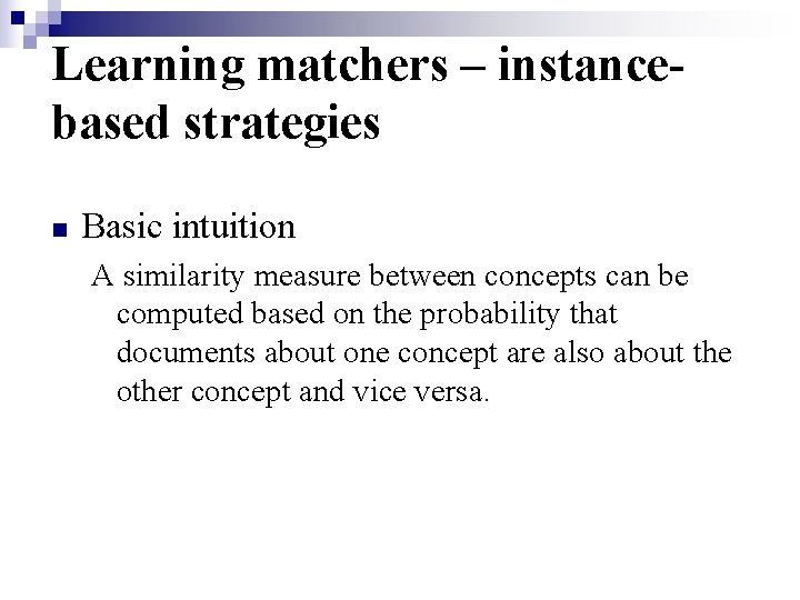Learning matchers – instancebased strategies n Basic intuition A similarity measure between concepts can