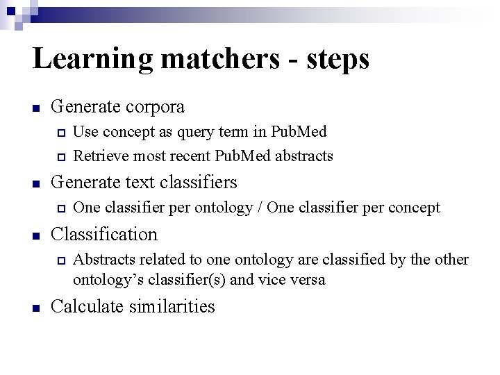 Learning matchers - steps n Generate corpora ¨ ¨ n Generate text classifiers ¨