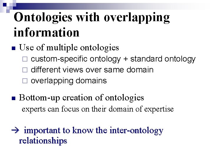 Ontologies with overlapping information n Use of multiple ontologies custom-specific ontology + standard ontology