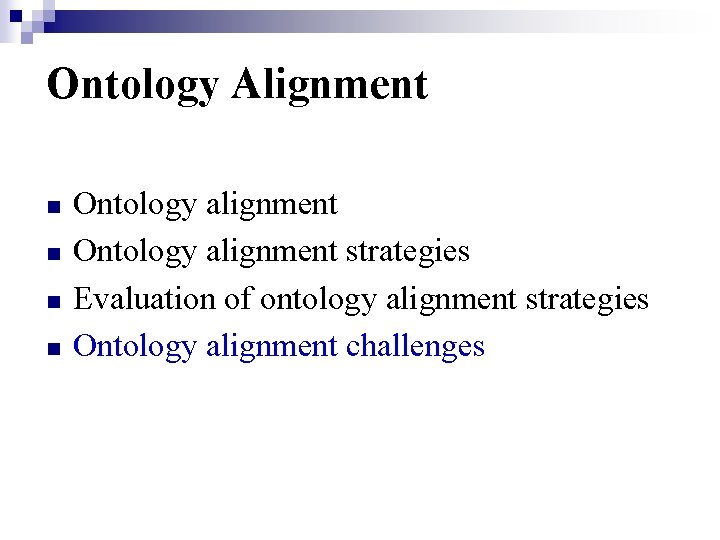 Ontology Alignment n n Ontology alignment strategies Evaluation of ontology alignment strategies Ontology alignment