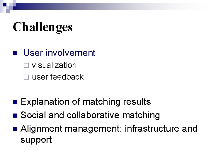 Challenges n User involvement visualization ¨ user feedback ¨ Explanation of matching results n