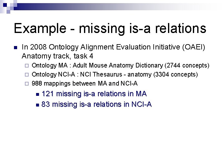 Example - missing is-a relations n In 2008 Ontology Alignment Evaluation Initiative (OAEI) Anatomy