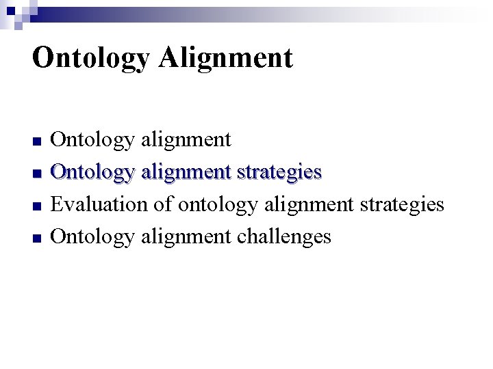 Ontology Alignment n n Ontology alignment strategies Evaluation of ontology alignment strategies Ontology alignment