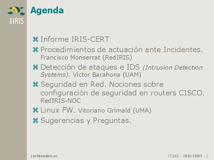 Agenda z Informe IRIS-CERT z Procedimientos de actuación ante Incidentes. Francisco Monserrat (Red. IRIS) Agenda z Informe IRIS-CERT z Procedimientos de actuación ante Incidentes. Francisco Monserrat (Red. IRIS)