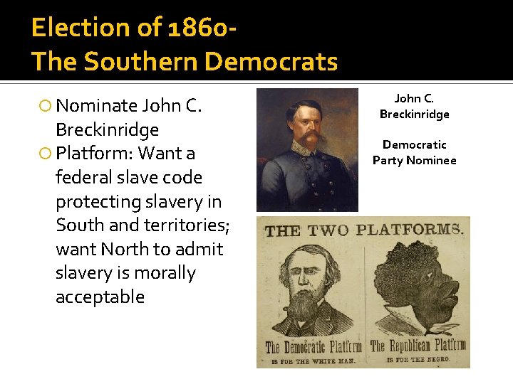 Election of 1860 The Southern Democrats Nominate John C. Breckinridge Platform: Want a federal