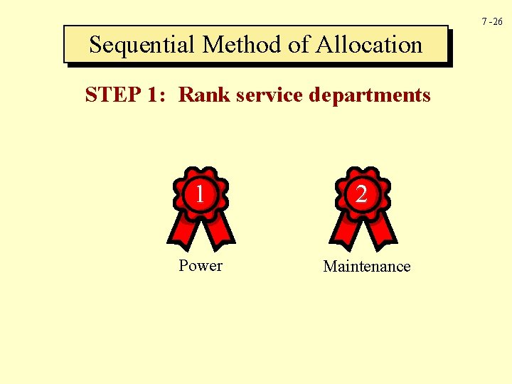 7 -26 Sequential Method of Allocation STEP 1: Rank service departments 1 2 Power