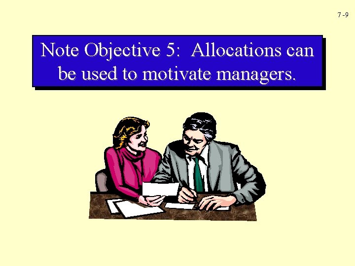 7 -9 Note Objective 5: Allocations can be used to motivate managers. 