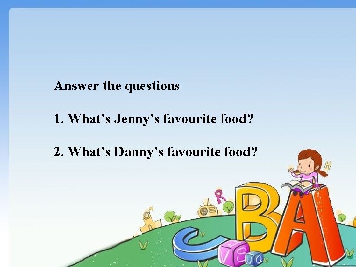 Answer the questions 1. What’s Jenny’s favourite food? 2. What’s Danny’s favourite food? 