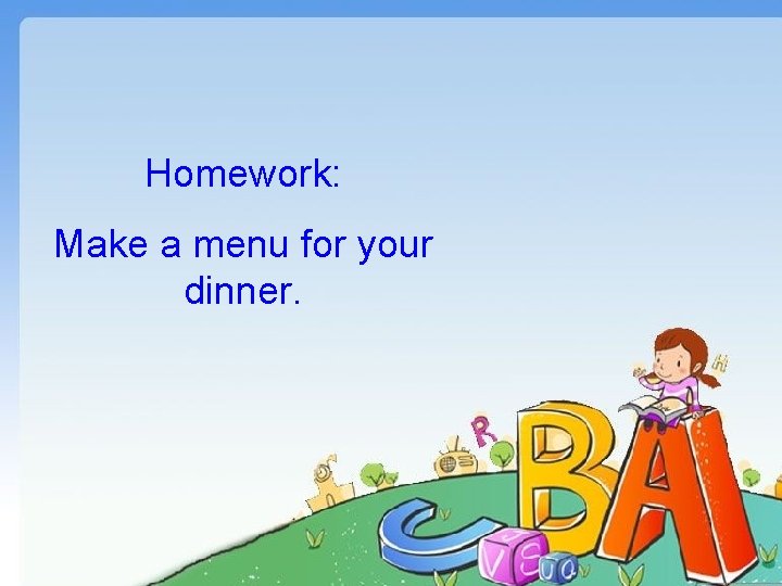 Homework: Make a menu for your dinner. 