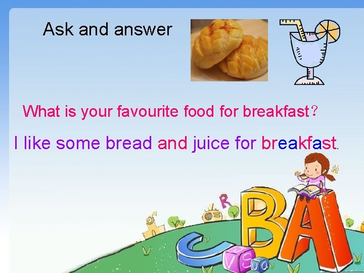 Ask and answer What is your favourite food for breakfast？ I like some bread