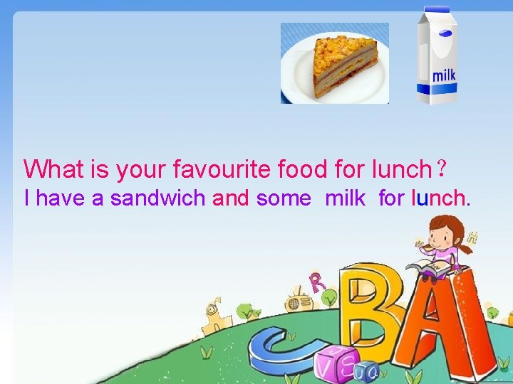 What is your favourite food for lunch？ I have a sandwich and some milk