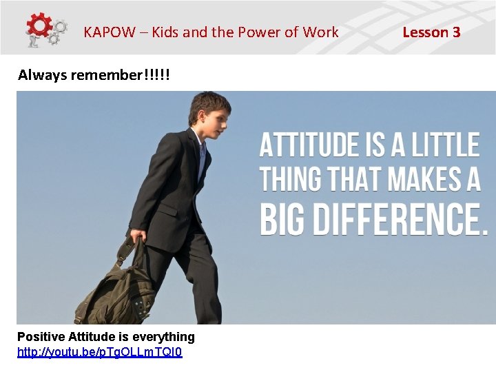 KAPOW – Kids and the Power of Work Always remember!!!!! Positive Attitude is everything
