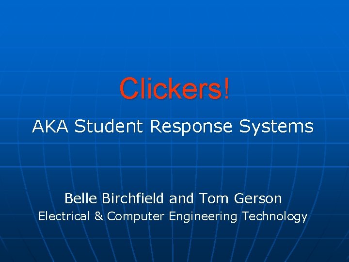 Clickers! AKA Student Response Systems Belle Birchfield and Tom Gerson Electrical & Computer Engineering