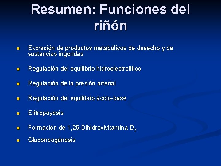 Resumen: Funciones del riñón n Excreción de productos metabólicos de desecho y de sustancias