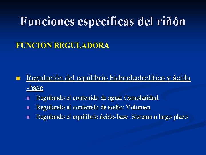 Funciones específicas del riñón FUNCION REGULADORA n Regulación del equilibrio hidroelectrolítico y ácido -base