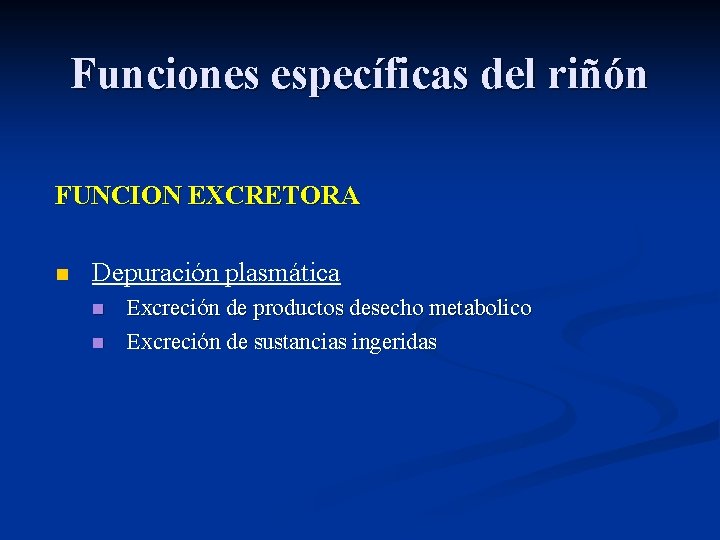 Funciones específicas del riñón FUNCION EXCRETORA n Depuración plasmática n n Excreción de productos
