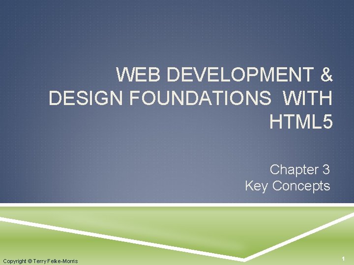 WEB DEVELOPMENT & DESIGN FOUNDATIONS WITH HTML 5 Chapter 3 Key Concepts Copyright ©