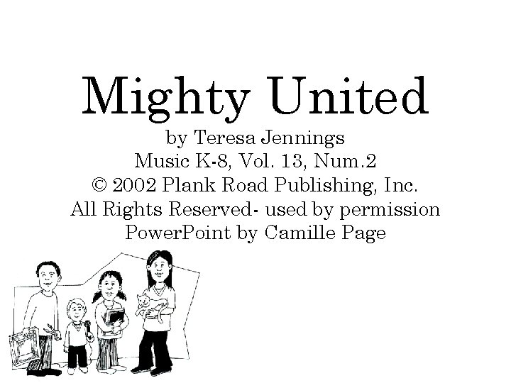 Mighty United by Teresa Jennings Music K-8, Vol. 13, Num. 2 © 2002 Plank