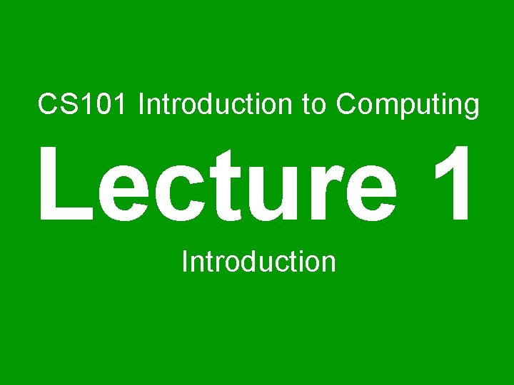 CS 101 Introduction to Computing Lecture 1 Introduction 