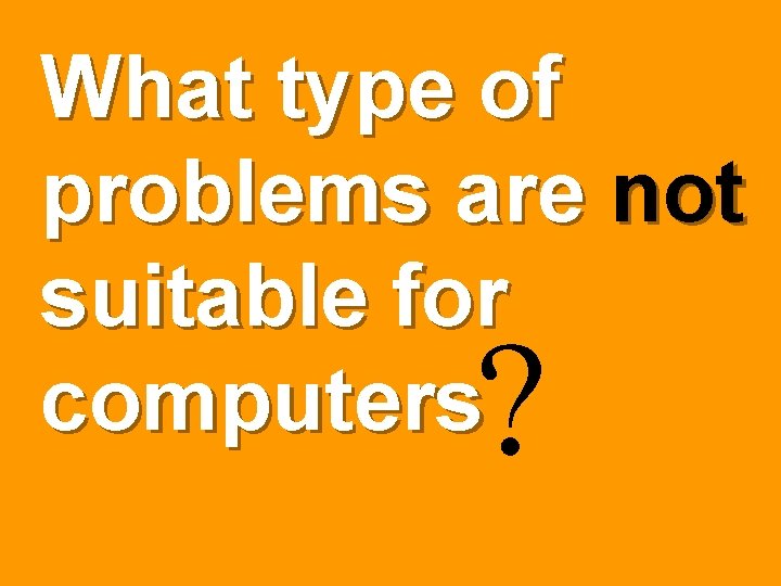 What type of problems are not suitable for computers ? 