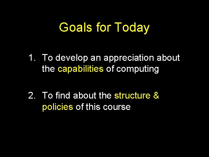 Goals for Today 1. To develop an appreciation about the capabilities of computing 2.