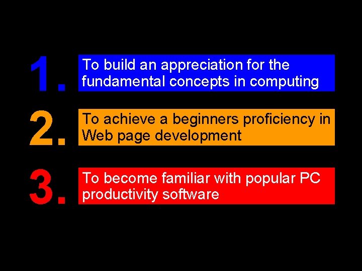 1. 2. 3. To build an appreciation for the fundamental concepts in computing To