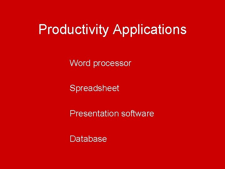 Productivity Applications Word processor Spreadsheet Presentation software Database 